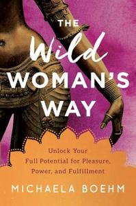 The Wild Woman's Way di Michaela Boehm edito da Simon & Schuster