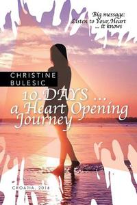 10 DAYS ... a Heart Opening Journey di Christine Bulesic edito da Balboa Press