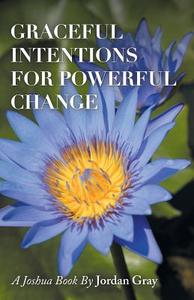 Graceful Intentions for Powerful Change di Jordan Gray edito da Balboa Press