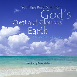 God's Great and Glorious Earth: A Baby's First Look Around di Terry Michaels edito da Createspace