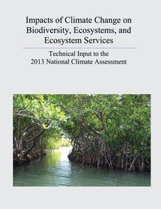 Impacts of Climate Change on Biodiversity, Ecosystems, and Ecosystem Services: Technical Input to the 2013 National Climate Assessment di U. S. Department of the Interior, U. S. Geological Survey edito da Createspace