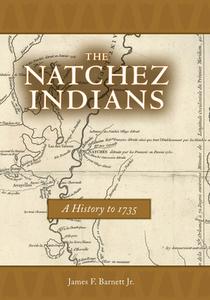 The Natchez Indians: A History to 1735 di James F. Barnett edito da UNIV PR OF MISSISSIPPI