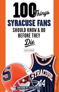 100 Things Syracuse Fans Should Know & Do Before They Die di Scott Pitoniak edito da Triumph Books