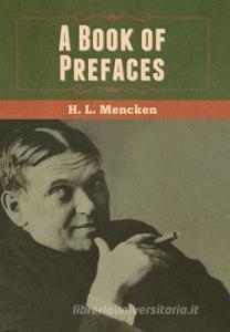 A Book Of Prefaces di Professor H L Mencken edito da Bibliotech Press