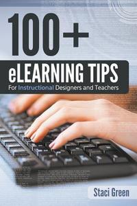 100+ eLearning Tips for Instructional Designers and Teachers di Staci Green edito da WAHIDA CLARK PRESENTS PUB