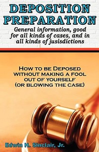 Deposition Preparation: For All Kinds of Cases, and in All Jurisdictions di Edwin H. Sinclair edito da Magic Lamp Press