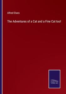 The Adventures of a Cat and a Fine Cat too! di Alfred Elwes edito da Salzwasser Verlag