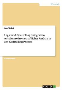Angst und Controlling. Integration verhaltenswissenschaftlicher Ansätze in den Controlling-Prozess di Josef Jobst edito da GRIN Publishing