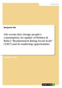 Life events that change people's consumption. An update of Holmes & Rahe's "Readjustment Rating Social Scale" (1967) and di Benjamin Dié edito da GRIN Publishing