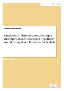 Bankloyalität: Determinanten, Konzepte zur empirischen Messung und Hypothesen zur Erklärung durch Kundenzufriedenheit di Hartmut Hilderink edito da Diplom.de