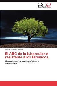 El ABC de la tuberculosis resistente a los fármacos di Rafael Laniado-Laborín edito da EAE