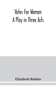 Votes for women. A play in three acts di Elizabeth Robins edito da Alpha Editions