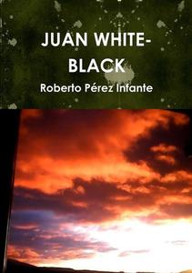 JUAN WHITE-BLACK di Roberto Pérez Infante edito da Lulu.com