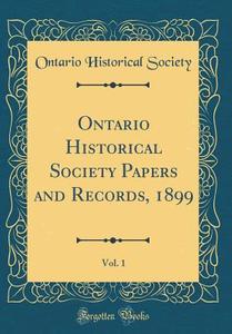 Ontario Historical Society Papers and Records, 1899, Vol. 1 (Classic Reprint) di Ontario Historical Society edito da Forgotten Books