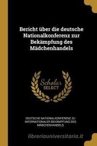 Bericht Über Die Deutsche Nationalkonferenz Zur Bekämpfung Des Mädchenhandels edito da WENTWORTH PR