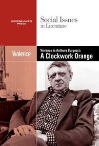 Violence in Burgess' Clockwork Orange edito da Greenhaven Press