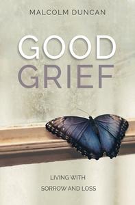 Good Grief di Reverend Malcolm Duncan edito da Lion Hudson Plc