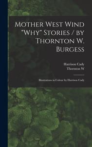 Mother West Wind why Stories / by Thornton W. Burgess; Illustrations in Colour by Harrison Cady di Harrison Cady, Thornton W. Burgess edito da LEGARE STREET PR