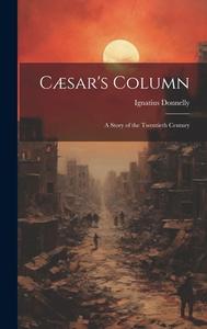 Cæsar's Column: A Story of the Twentieth Century di Ignatius Donnelly edito da LEGARE STREET PR