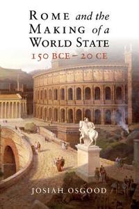 Rome and the Making of a World State, 150 BCE - 20 CE di Josiah Osgood edito da Cambridge University Press
