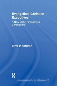 Evangelical Christian Executives di Lewis D. Solomon edito da Taylor & Francis Ltd