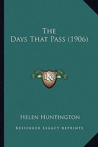 The Days That Pass (1906) di Helen Huntington edito da Kessinger Publishing