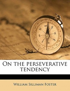 On The Perseverative Tendency di William Silliman Foster edito da Nabu Press