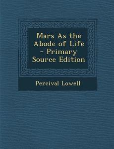 Mars as the Abode of Life di Percival Lowell edito da Nabu Press