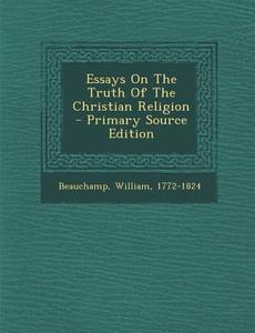 Essays on the Truth of the Christian Religion di William Beauchamp edito da Nabu Press