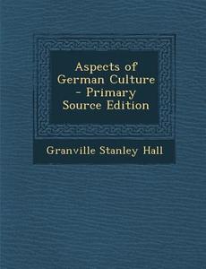 Aspects of German Culture - Primary Source Edition di Granville Stanley Hall edito da Nabu Press