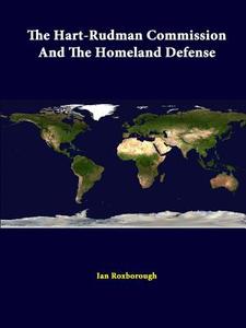 The Hart-Rudman Commission and the Homeland Defense di Strategic Studies Institute, Ian Roxborough edito da Lulu.com