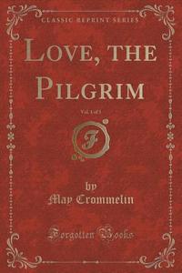 Love, The Pilgrim, Vol. 1 Of 3 (classic Reprint) di May Crommelin edito da Forgotten Books