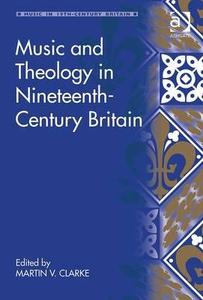 Music and Theology in Nineteenth-Century Britain di Martin Clark edito da Taylor & Francis Ltd