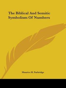 The Biblical And Semitic Symbolism Of Numbers di Maurice H. Farbridge edito da Kessinger Publishing, Llc