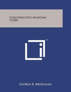 Constructive Anatomy (1920) di George B. Bridgman edito da Literary Licensing, LLC