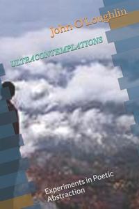 Ultracontemplations: Experiments in Poetic Abstraction di John O'Loughlin edito da Createspace