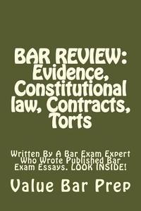 Bar Review: Evidence, Constitutional Law, Contracts, Torts: Written by a Bar Exam Expert Who Wrote Published Bar Exam Essays. Look di Value Bar Prep edito da Createspace Independent Publishing Platform