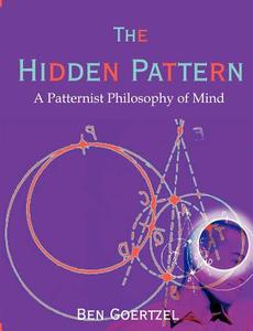 The Hidden Pattern: A Patternist Philosophy of Mind di Ben Goertzel edito da UPUBLISH.COM
