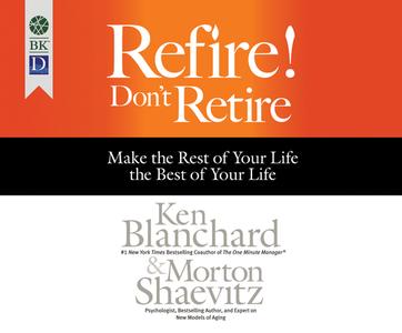 Refire! Don't Retire: Make the Rest of Your Life the Best of Your Life di Ken Blanchard, Morton Shaevitz edito da Berrett-Koehler on Dreamscape Audio