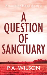 A Question of Sanctuary di P A Wilson edito da Perry Wilson Books