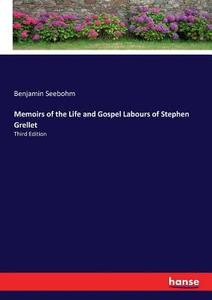 Memoirs of the Life and Gospel Labours of Stephen Grellet di Benjamin Seebohm edito da hansebooks