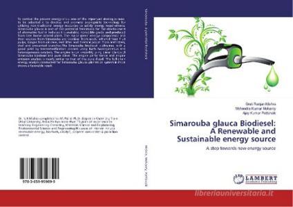 Simarouba glauca Biodiesel: A Renewable and Sustainable energy source di Sruti Ranjan Mishra, Mahendra Kumar Mohanty, Ajay Kumar Pattanaik edito da LAP Lambert Academic Publishing
