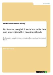 Performancevergleich zwischen ethischen und konventionellen Investmentfonds di Felix Keßner, Marco Döring edito da GRIN Verlag