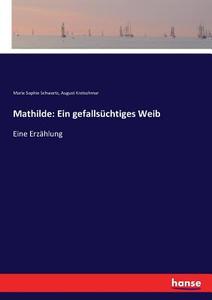 Mathilde: Ein gefallsüchtiges Weib di Marie Sophie Schwartz, August Kretschmar edito da hansebooks