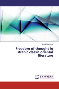Freedom of thought in Arabic classic oriental literature di Jamila Damirova edito da LAP Lambert Academic Publishing
