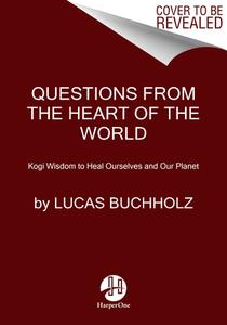Kogi Wisdom: Questions from the Heart of the World to Heal Ourselves and Our Planet di Lucas Buchholz edito da HARPER ONE