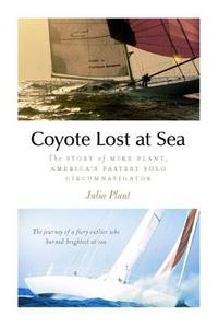 Coyote Lost at Sea: The Story of Mike Plant, America's Daring Solo Circumnavigator di Julia Plant edito da INTL MARINE PUBL