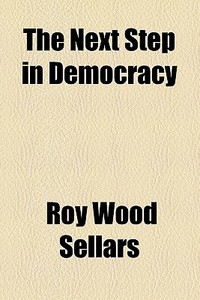 The Next Step In Democracy di Roy Wood Sellars edito da General Books Llc