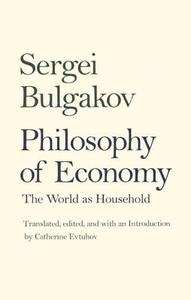 Philosophy of Economy: The World as Household di Sergei Nikolaevich Bulgakov edito da Yale University Press