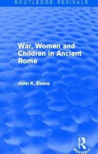 War, Women and Children in Ancient Rome di John K. Evans edito da Taylor & Francis Ltd